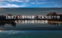 【独家】51爆料科普：花絮背后7个你从没注意的细节的隐情