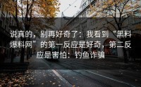 说真的，别再好奇了：我看到“黑料爆料网”的第一反应是好奇，第二反应是害怕：钓鱼诈骗