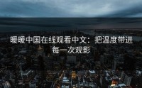 暖暖中国在线观看中文：把温度带进每一次观影