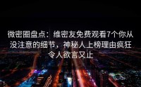 微密圈盘点：维密友免费观看7个你从没注意的细节，神秘人上榜理由疯狂令人欲言又止